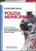 Concorsi nella polizia municipale. Manuale per la preparazione alle prove preselettive, scritte e orali libro