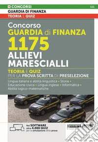 Concorso Guardia di Finanza 1175 allievi marescialli. Teoria e quiz per la prova scritta di preselezione. Lingua italiana e abilità linguistiche. Storia. Educazione civica. Lingua inglese. Informatica. Abilità logico-matematiche. Con software di sim libro
