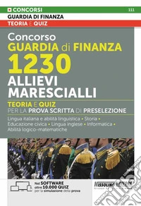 Concorso Guardia di Finanza 1230 allievi marescialli. Teoria e quiz per la prova scritta di preselezione. Con software di simulazione libro