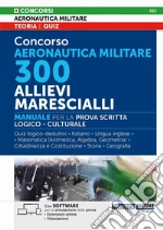 Concorso Aeronautica militare. 300 allievi marescialli. Manuale per la prova scritta logico-culturale. Con estensioni online. Con software di simulazione. Con videolezioni libro