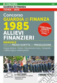 Concorso Guardia di Finanza. 1985 allievi finanzieri. Manuale per la prova scritta di preselezione. Con estensioni online. Con software per la simulazione della prova. Con videolezioni libro