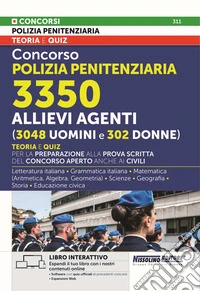 Concorso polizia penitenziaria 3350 allievi agenti (3048 uomini e 302 donne). Teoria e quiz per la preparazione alla prova scritta del concorso aperto anche ai civili. Con espansioni web. Con software con quiz ufficiali di precedenti concorsi libro