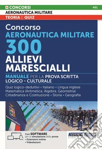 Concorso Aeronautica militare. 300 allievi marescialli. Manuale per la prova scritta logico-culturale. Con estensioni online. Con software per la simulazione della prova. Con videolezioni libro