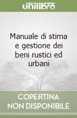 Manuale di stima e gestione dei beni rustici ed urbani libro