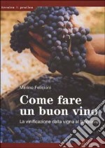 Come fare un buon vino. La vinificazione dalla vigna al bicchiere libro