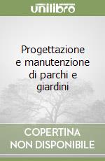 Progettazione e manutenzione di parchi e giardini libro