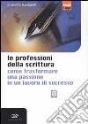 Le professioni della scrittura. Come trasformare una passione in un lavoro di successo libro