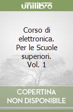 Corso di elettronica. Per le Scuole superiori. Vol. 1