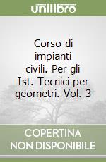 Corso di impianti civili. Per gli Ist. Tecnici per geometri. Vol. 3 libro