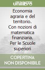 Economia agraria e del territorio. Con nozioni di matematica finanziaria. Per le Scuole superiori (2) libro