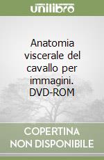 Anatomia viscerale del cavallo per immagini. DVD-ROM libro