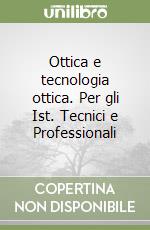 Ottica e tecnologia ottica. Per gli Ist. Tecnici e Professionali libro