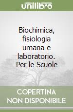 Biochimica, fisiologia umana e laboratorio. Per le Scuole libro