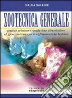 Zootecnica generale. Genetica, selezione e riproduzione, alimentazione ed igiene zootecnica per il miglioramento del bestiame libro