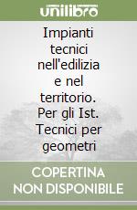 Impianti tecnici nell'edilizia e nel territorio. Per gli Ist. Tecnici per geometri libro