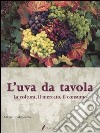 L'uva da tavola. La coltura, il mercato, il consumo libro