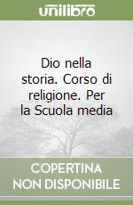 Dio nella storia. Corso di religione. Per la Scuola media libro