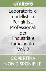 Laboratorio di modellistica. Per gli Ist. Professionali per l'industria e l'artigianato. Vol. 2 libro