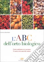 L'ABC dell'orto biologico. Come realizzare con successo il vostro orto secondo natura libro