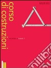 Corso di costruzioni. Per gli Ist. Tecnici per geometri. Vol. 1/1 libro