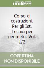 Corso di costruzioni. Per gli Ist. Tecnici per geometri. Vol. 1/2 libro