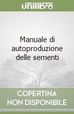 Manuale di autoproduzione delle sementi libro