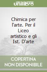 Chimica per l'arte. Per il Liceo artistico e gli Ist. D'arte