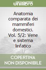 Anatomia comparata dei mammiferi domestici. Vol. 5/2: Vene e sistema linfatico libro