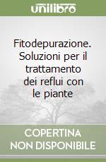 Fitodepurazione. Soluzioni per il trattamento dei reflui con le piante libro