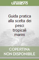 Guida pratica alla scelta dei pesci tropicali marini libro