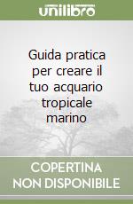 Guida pratica per creare il tuo acquario tropicale marino libro