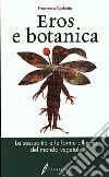 Eros e botanica. La sessualità e le forme allusive del mondo vegetale libro