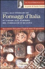 Guida agli itinerari dei formaggi d'Italia. In viaggio alla scoperta del formaggio di qualità libro