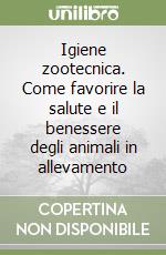 Igiene zootecnica. Come favorire la salute e il benessere degli animali in allevamento libro