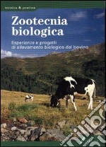 Zootecnia biologica. Esperienze e progetti di allevamento biologico del bovino libro