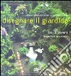 Disegnare il giardino. Idee, arredi e piante per piccoli spazi verdi libro