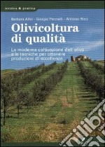 Olivicoltura di qualità. La moderna coltivazione dell'olivo e le tecniche per ottenere produzioni di eccellenza libro