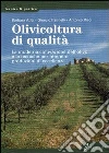 Olivicoltura di qualità. La moderna coltivazione dell'olivo e le tecniche per ottenere produzioni di eccellenza libro