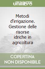 Metodi d'irrigazione. Gestione delle risorse idriche in agricoltura libro