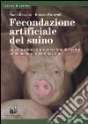 Fecondazione artificiale del suino. La valutazione e preparazione delseme. Le tecniche di inseminazione libro