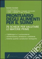 Prontuario degli alimenti per il suino. 75 schede per valutare le materie prime libro