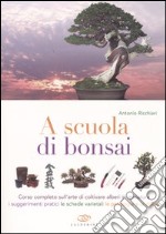 A scuola di bonsai. Corso completo sull'arte di coltivare alberi in miniatura. I suggerimenti pratici, le schede varietali, le patologie e la difesa libro