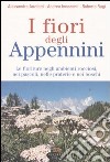 I fiori degli Appennini. Le fioriture negli ambienti rocciosi, nei pascoli, nelle praterie e nei boschi libro