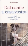 Dal canile a casa vostra. Consigli per adottare un cane e vivere felici libro