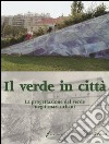 Il verde in città. La progettazione del verde negli spazi urbani libro