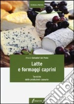 Latte e formaggi caprini. Tecniche delle produzioni casearie libro