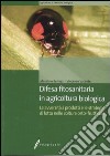 Difesa fitosanitaria in agricoltura biologica. Le avversità, i prodotti e le strategie di lotta nelle colture orto-frutticole libro