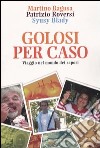 Golosi per caso. Viaggio nel mondo dei sapori libro