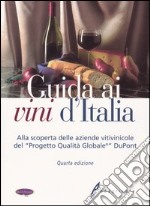 Guida ai vini d'Italia. Alla scoperta delle aziende vitivinicole del «Progetto Qualità Globale» DuPont libro