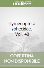 Hymenoptera sphecidae. Vol. 40